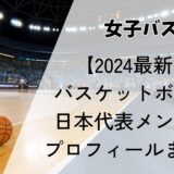 【2024最新】バスケットボール女子日本代表メンバーの年齢・プロフィールまとめ
