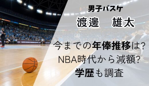 渡邊雄太選手の年俸推移は?NBA時代から減額?今までの成績や学歴も調査