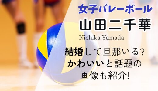 山田二千華(バレー)は結婚して旦那いる?かわいいと話題の画像も紹介!