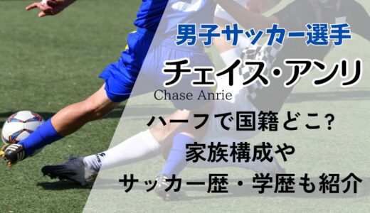 チェイスアンリはハーフ選手?国籍どこ?家族構成やサッカー歴・出身学校も紹介