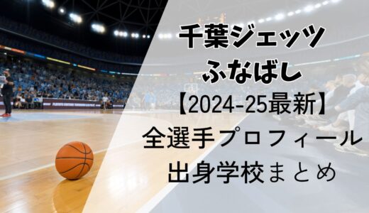 【最新】千葉ジェッツ選手2024-2025の年齢・出身高校・移籍情報まとめ