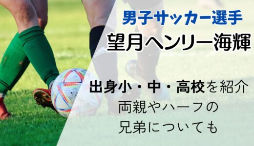 望月ヘンリー海輝の出身中学や高校まとめ!両親やハーフの兄弟についても