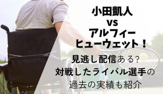 小田凱人vsアルフィー・ヒューウェット！見逃し配信ある?対戦選手の経歴も紹介