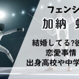 加納虹輝(フェンシング)結婚してる?彼女や恋愛事情！出身高校や中学も調査