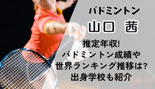 山口茜の推定年収!バドミントン成績や世界ランキング推移は?出身学校も紹介