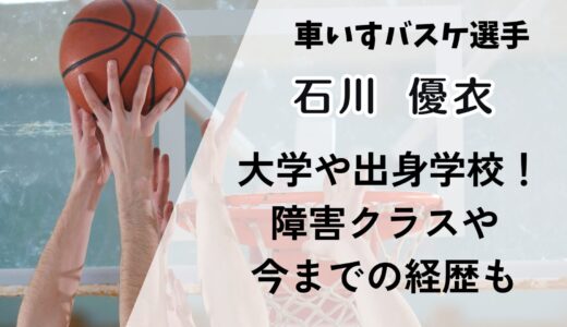 石川優衣(車いすバスケ) 大学や出身学校を紹介！障害クラスや今までの経歴も